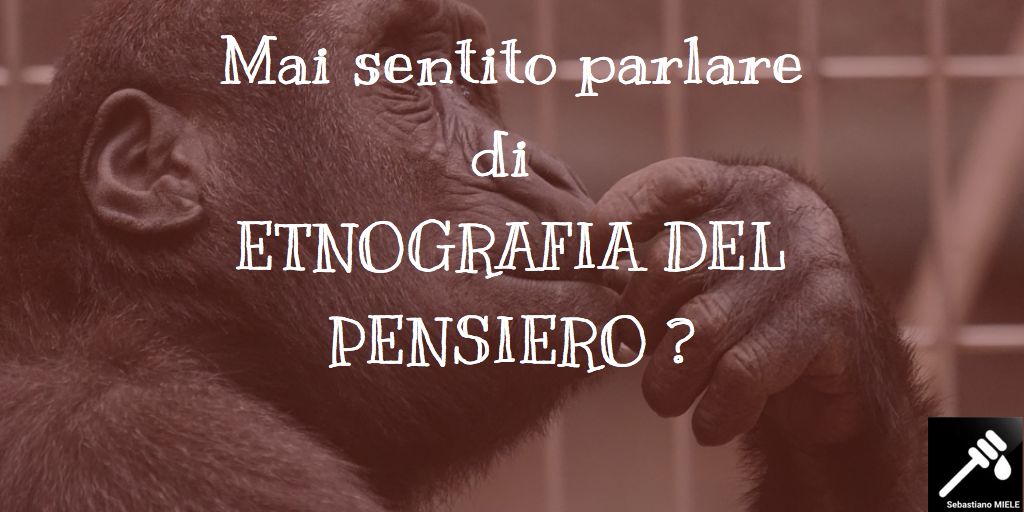 Mai sentito parlare di Etnografia del Pensiero?